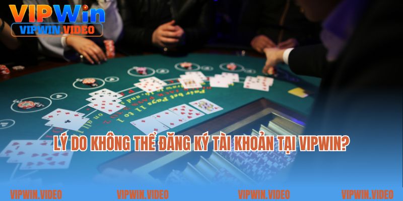 Lý do không thể đăng ký tài khoản tại Vipwin thành công?