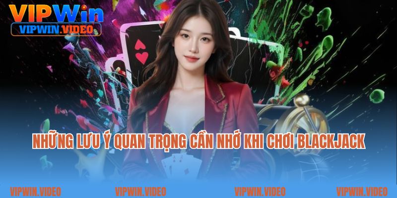Những lưu ý quan trọng cần nhớ khi chơi Blackjack