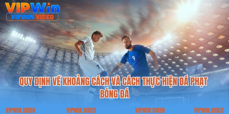 Quy định về khoảng cách và cách thực hiện đá phạt bóng đá