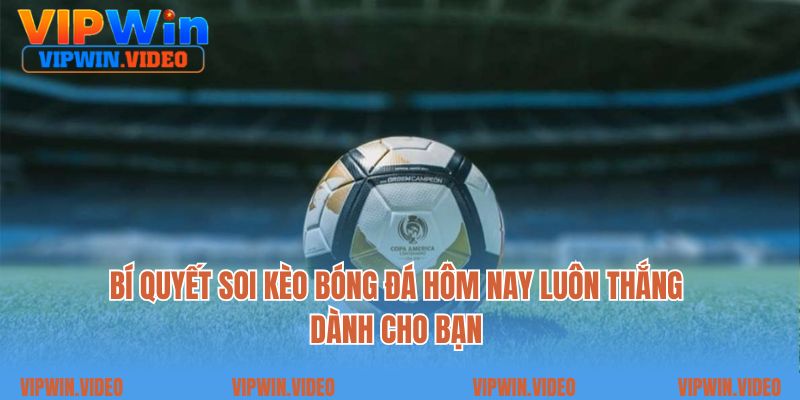 Bí quyết soi kèo bóng đá hôm nay luôn thắng dành cho bạn
