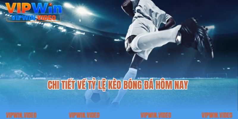 Chi tiết về tỷ lệ kèo bóng đá hôm nay