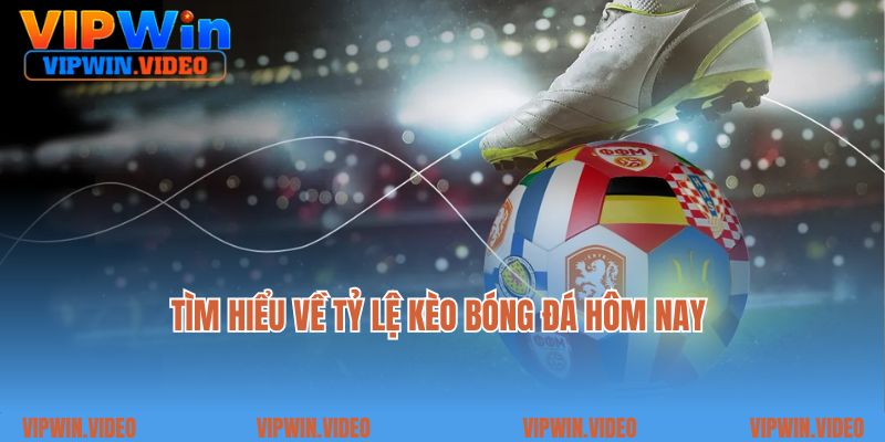 Tìm hiểu về tỷ lệ kèo bóng đá hôm nay