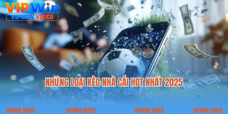 Những loại kèo nhà cái hot nhất 2025