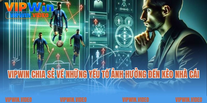 VIPWIN chia sẻ về những yếu tố ảnh hưởng đến kèo nhà cái