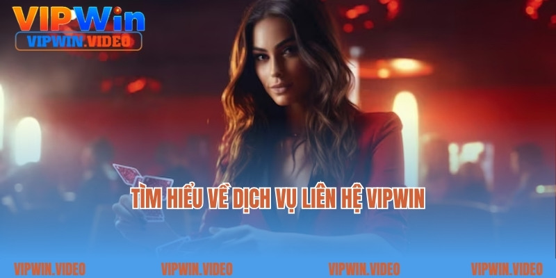 Tìm hiểu về dịch vụ liên hệ Vipwin