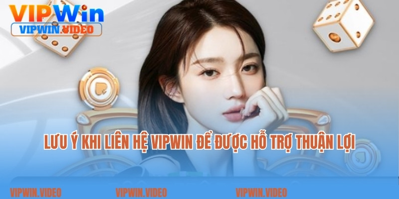 Lưu ý khi liên hệ Vipwin để được hỗ trợ thuận lợi