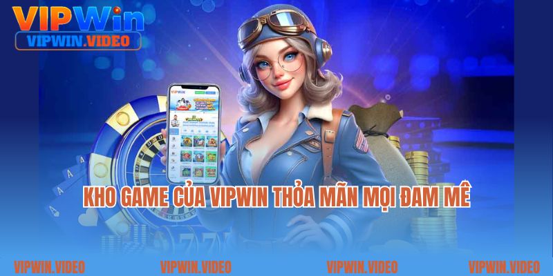 Kho game của VIPWIN thỏa mãn mọi đam mê
