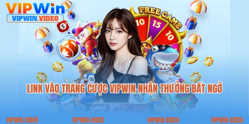 Link vào trang cược VIPWIN nhận thưởng bất ngờ