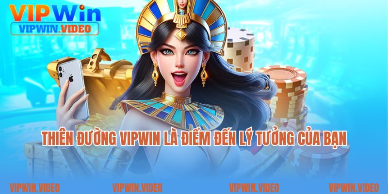 Thiên đường VIPWIN là điểm đến lý tưởng của bạn